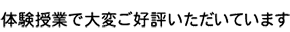 体験授業で大変ご好評いただいています