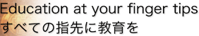 Education at your finger tips すべての指先に教育を
