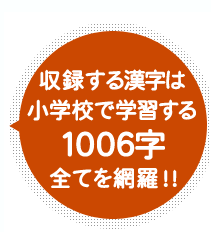 収録する漢字は小学校で学習する1006字全てを網羅！！