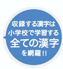 収録する漢字は小学校で学習する1006字全てを網羅！！