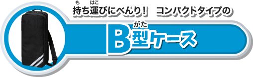持ち運びにべんり！　コンパクトタイプのB型ケース