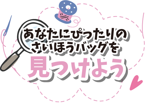 あなたにぴったりのさいほうバッグを見つけよう